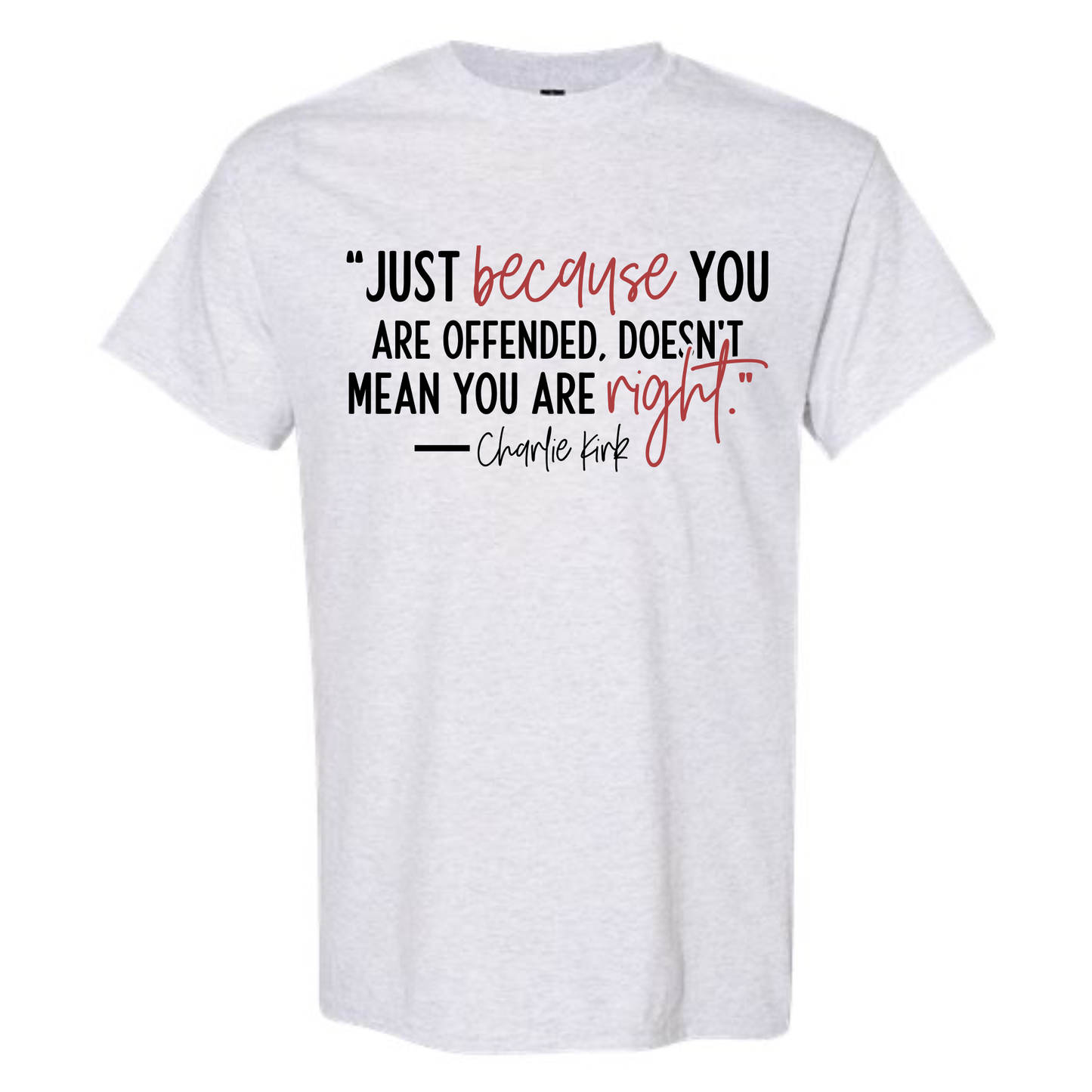 JUST BECAUSE YOU ARE OFFENDED DOESN'T MEAN YOU ARE RIGHT - CHARLIE KIRK